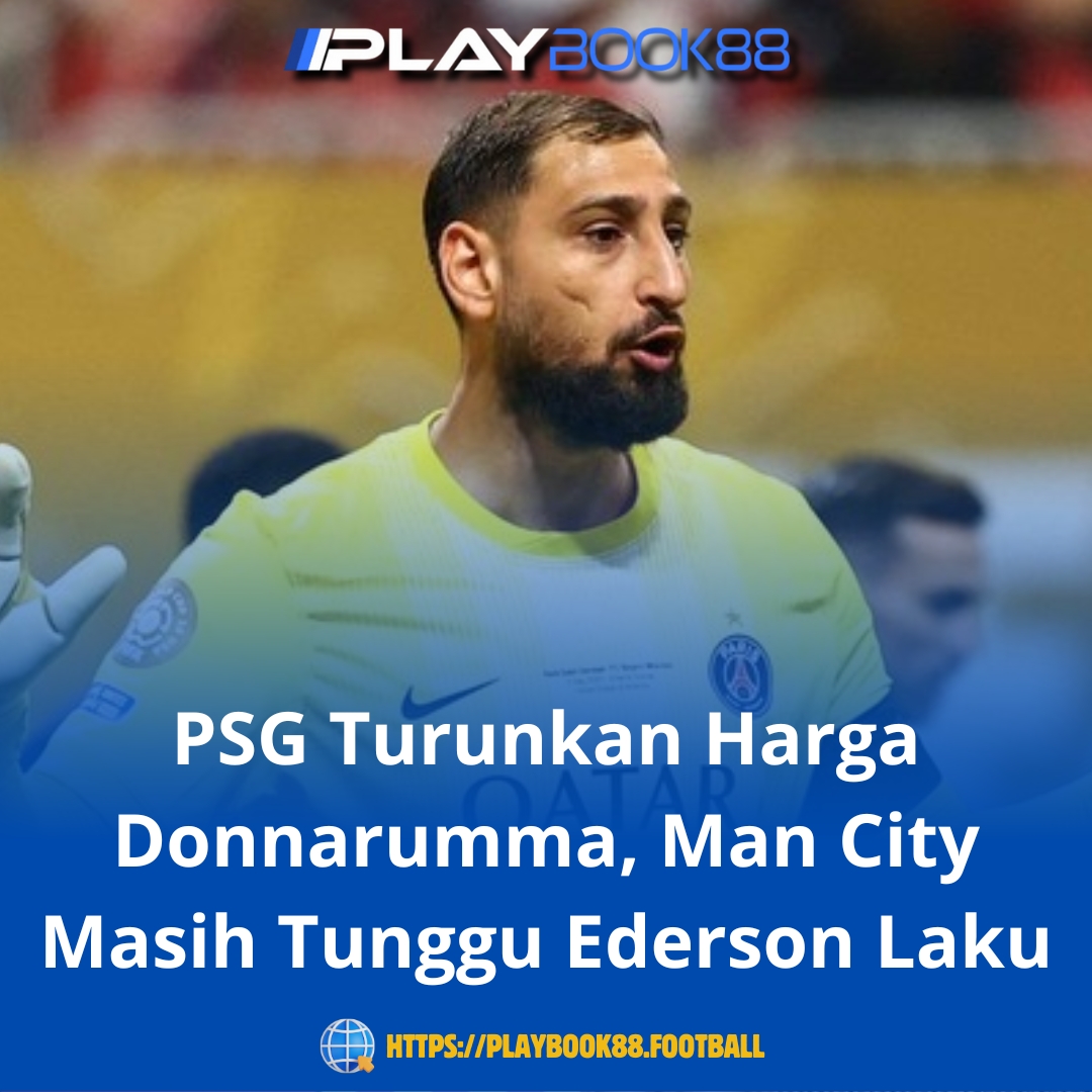 PSG Turunkan Harga Donnarumma, Manchester City Masih Tunggu Penjualan Éderson